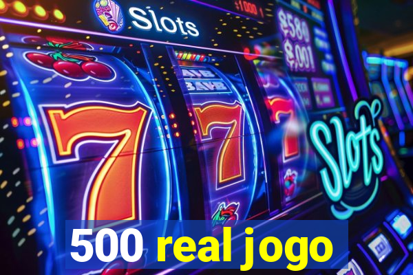 500 real jogo